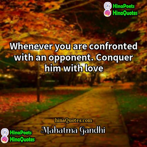 Mahatma Gandhi Quotes | Whenever you are confronted with an opponent.